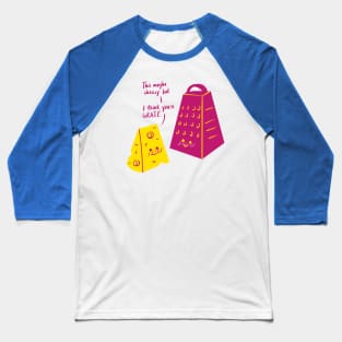 This May Be Cheesy but I Think You're Grate Baseball T-Shirt